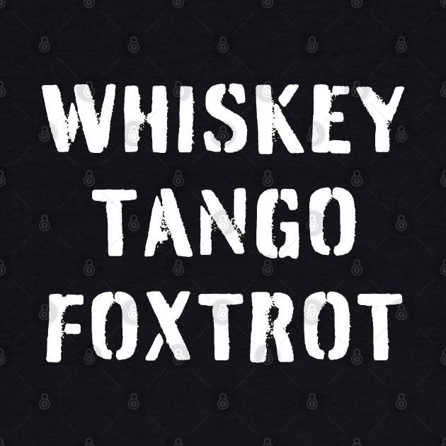 WHISKEY TANGO FOXTROT (white stencil) - WTF in military speak by PlanetSnark